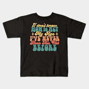 I dont know how to act my age Kids T-Shirt